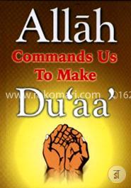 Allah Commands us to Make Duaa