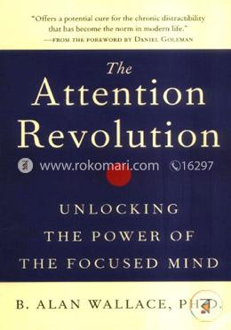 The Attention Revolution: Unlocking the Power of the Focused Mind