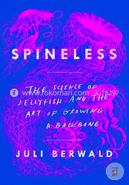 Spineless: The Science of Jellyfish and the Art of Growing a Backbone