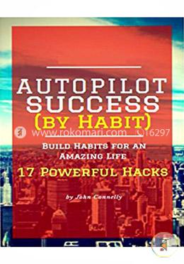 Autopilot Success : 17 Powerful Hacks