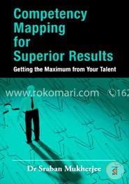 Competency Mapping for Superior Results : Getting the Maximum from Your Talent