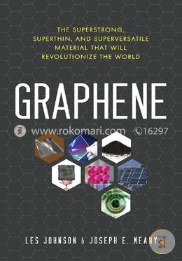 Graphene: The Superstrong, Superthin, and Superversatile Material That Will Revolutionize the World