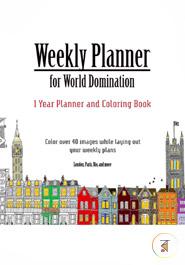 Weekly Planner for World Domination: One Year Weekly Planner and Coloring Book: Weekly Planner with Over 40 Coloring Images from Cities Around the ... Rio, Montreal, Amsterdam, Cairo, Dublin