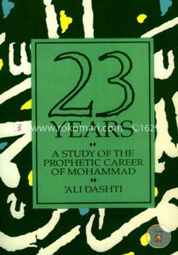 Twenty Three Years : A Study of The Prophetic Career of Mohammad
