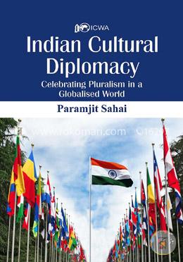 Indian Cultural Diplomacy : Celebrating Pluralism in a Globalised World