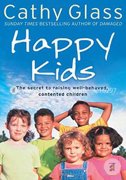 Happy Kids: The Secrets to Raising Well-Behaved, Contented Children