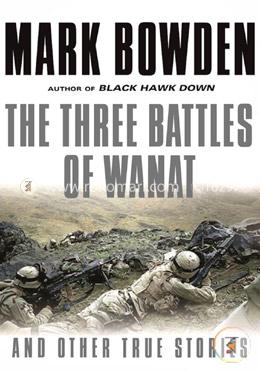 The Three Battles of Wanat: And Other True Stories