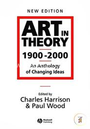 Art in Theory 1900 - 2000: An Anthology of Changing Ideas
