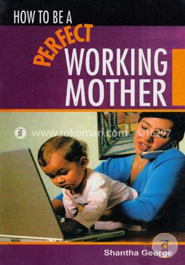 How To Be A Perfect Working Mother 