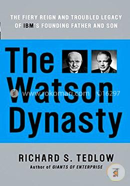 The Watson Dynasty: The Fiery Reign and Troubled Legacy of IBM's Founding Father and Son