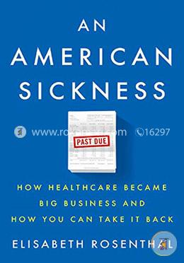 An American Sickness: How Healthcare Became Big Business and How You Can Take It Back