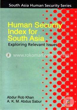 Human Security Index for South Asia : Exploring Relevent Issues 