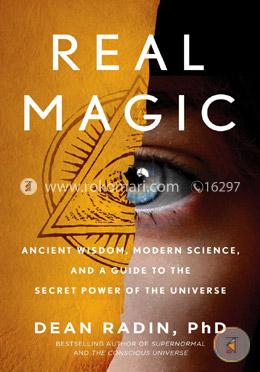 Real Magic: Ancient Wisdom, Modern Science, and a Guide to the Secret Power of the Universe