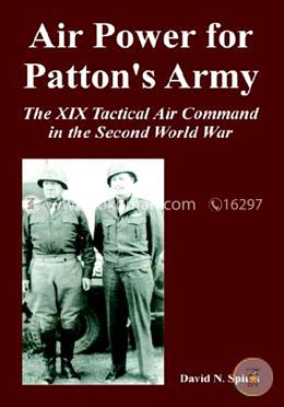 Air Power for Patton's Army: The XIX Tactical Air Command in the Second World War