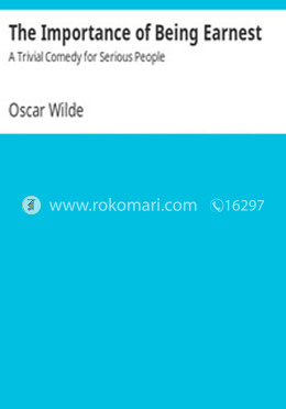 The Importance of Being Earnest: A Trivial Comedy for Serious People