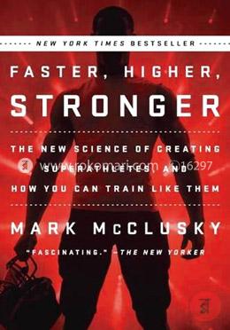 Faster, Higher, Stronger: The New Science of Creating Superathletes and How You Can Tran Like Them-Mark McClusky