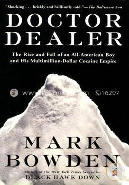 Doctor Dealer: The Rise and Fall of an All-American Boy and His Multimillion-Dollar Cocaine Empire