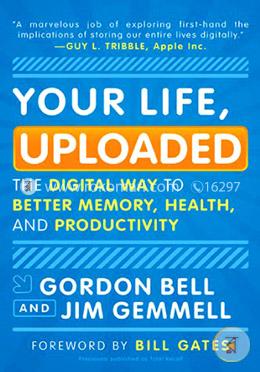 Your Life, Uploaded: The Digital Way to Better Memory, Health, and Productivity 