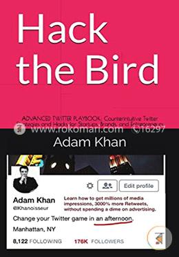 Hack the Bird: ADVANCED TWITTER PLAYBOOK: Counterintuitive Twitter Strategies and Hacks for Startups, Brands, and Entrepreneur