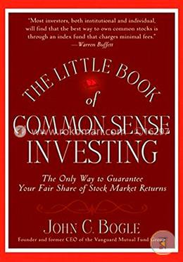 The Little Book of Common Sense Investing: The Only Way to Guarantee Your Fair Share of Stock Market Returns