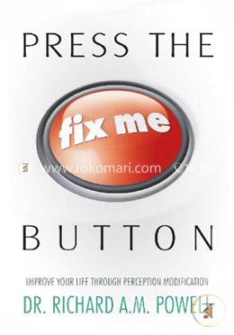 Press the Fix Me Button: Improve Your Life Through Perception Modification