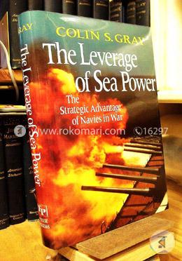 Leverage of Sea Power: The Strategic Advantage of Navies in War