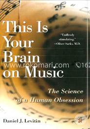 This Is Your Brain on Music: The Science of a Human Obsession