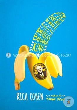 The Fish That Ate the Whale: The Life and Times of America's Banana King 