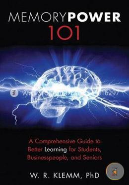Memory Power 101: A Comprehensive Guide to Better Learning for Students, Businesspeople, and Seniors