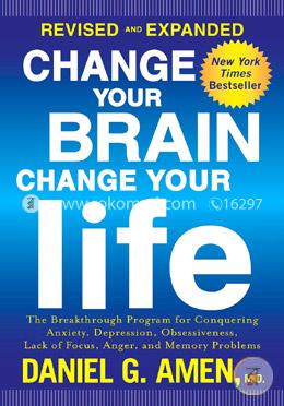 Change Your Brain, Change Your Life : The Breakthrough Program for Conquering Anxiety, Depression 