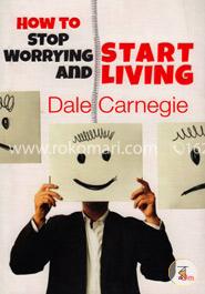 How To Stop Worrying And Start Living