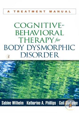 Cognitive-Behavioral Therapy for Body Dysmorphic Disorder: A Treatment Manual