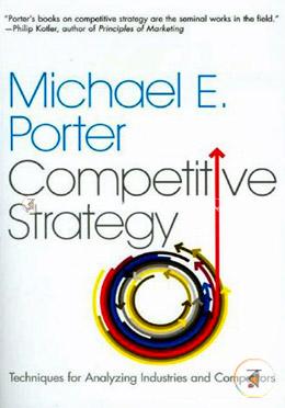Competitive Strategy: Techniques for Analyzing Industries and Competitors