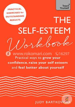 The Self-Esteem Workbook: Practical Ways to grow your confidence, raise your self esteem and feel better about yourself 