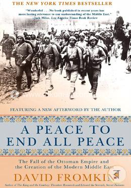 A Peace to End All Peace: The Fall of the Ottoman Empire and the Creation of the Modern Middle East