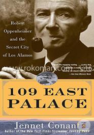 109 East Palace: Robert Oppenheimer and the Secret City of Los Alamos