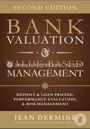 Bank Valuation and Value Based Management: Deposit and Loan Pricing, Performance Evaluation, and Risk