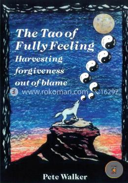 The Tao of Fully Feeling: Harvesting Forgiveness out of Blame