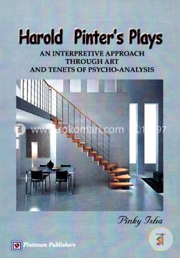 Harold Pinters Plays (An Interretive Approach Through Art And Tenets Of Psycho-Analysis)