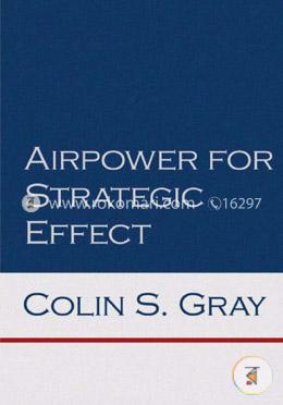 Airpower for Strategic Effect (Air University Series on Airpower and National Security)