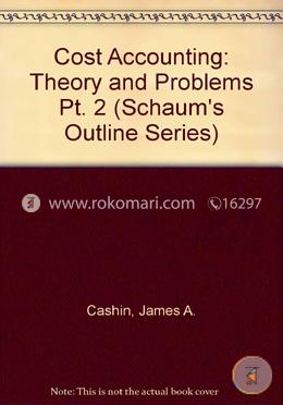 Cost Accounting: Theory and Problems Pt. 2 (Schaum's Outline Series) 