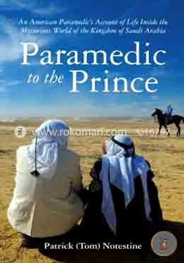 Paramedic to the Prince: An American Paramedic's Account of Life Inside the Mysterious World of the Kingdom of Saudi Arabia
