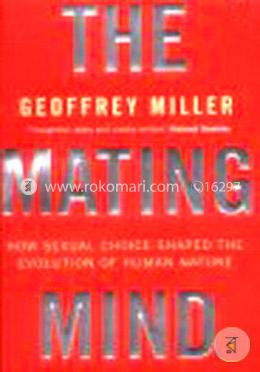 The Mating Mind: How Sexual Choice Shaped the Evolution of Human Nature