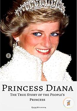 PRINCESS DIANA: The True Story of the People’s Princess