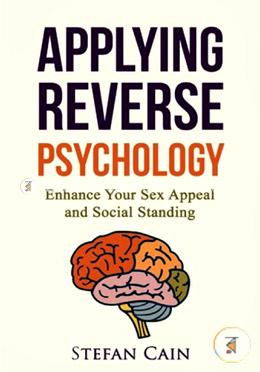 Applying Reverse Psychology: Enhance Your Sex Appeal and Social Standing