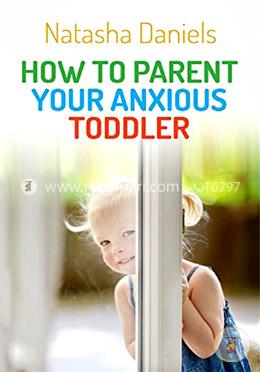 How to Parent Your Anxious Toddler
