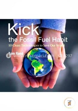 Kick the Fossil Fuel Habit: 10 Clean Technologies to Save Our World