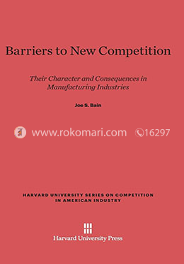 Barriers to New Competition (Harvard University Series on Competition in American Industries)
