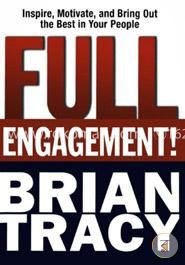 Full Engagement: Inspire Motivate and Bring Out the Best in Your People 