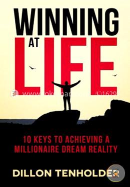 Winning at Life: 10 Keys to Living a Millionaire Dream Reality